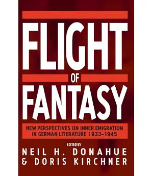 Flight of Fantasy: New Perspectives on Inner Emigration in German Literature, 1933-1945