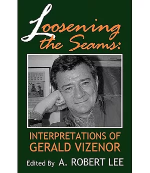 Loosening the Seams: Interpretations of Gerald Vizenor