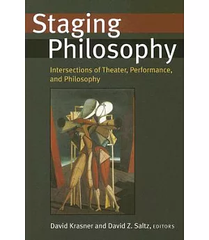 Staging Philosophy: Intersections of Theater, Performance, And Philosophy