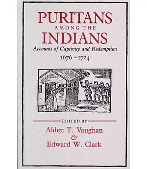 Puritans Among the Indians: Accounts of Captivity and Redemption, 1676-1724