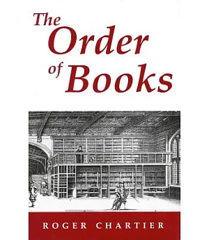 The Order of Books: Readers, Authors, and Libraries in Europe Between the Fourteenth and Eighteenth Centuries