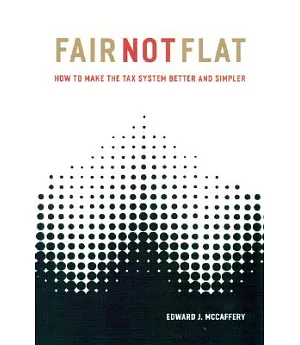 Fair Not Flat: How to Make the Tax System Better And Simpler