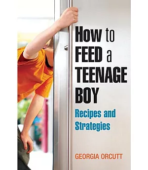 How to Feed a Teenage Boy: Recipes And Strategies