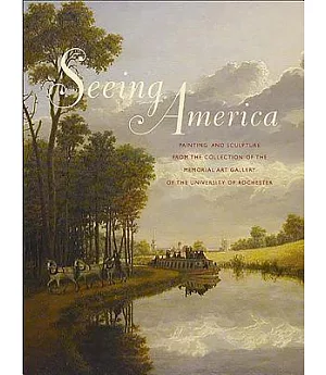 Seeing America: Painting And Sculpture from the Collection of the Memorial Art Gallery of the University of Rochester