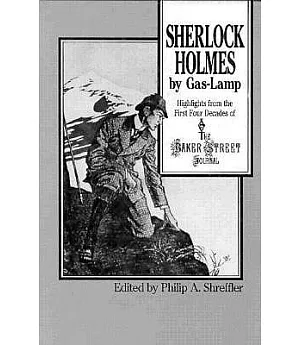 Sherlock Holmes by Gas-Lamp: Highlights from the First Four Decades of the Baker Street Journal
