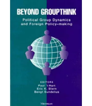 Beyond Groupthink: Political Group Dynamics and Foreign Policy-Making