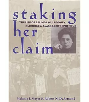 Staking Her Claim: The Life of Belinda Mulrooney, Klondike and Alaska Entrepreneur