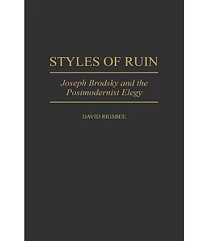 Styles of Ruin: Joseph Brodsky and the Postmodernist Elegy