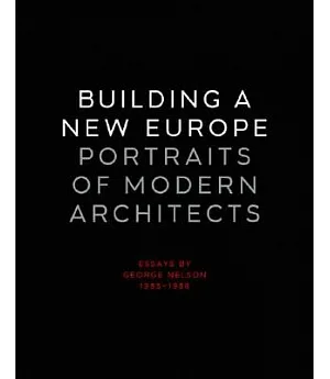 Building A New Europe, Portraits Of Modern Architects: Essays By George Nelson, 1935-1936