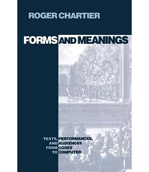Forms and Meanings: Texts, Performances, and Audiences from Codex to Computer