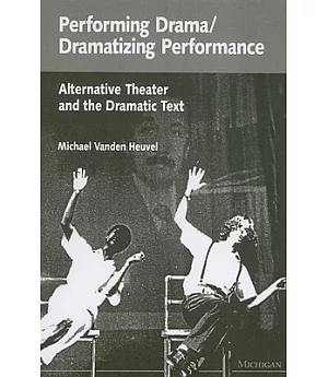 Performing Drama/Dramatizing Performance: Alternative Theater and the Dramatic Text