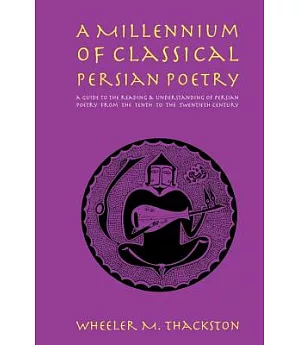 A Millennium of Classical Persian Poetry: A Guide to the Reading & Understanding of Persian Poetry from the Tenth to the Twentie