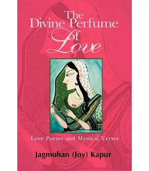 The Divine Perfume of Love: Love Poems and Mystical Verses