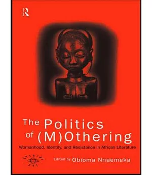 The Politics of (M)Othering: Womanhood, Identity, and Resistance in African Literature