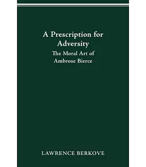 A Prescription for Adversity: The Moral Art of Ambrose Bierce