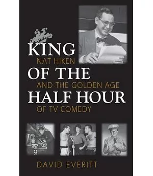 King of the Half Hour: Nat Hiken and the Golden Age of TV Comedy