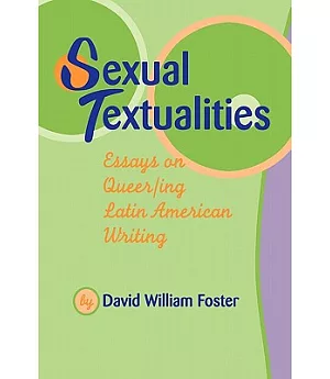 Sexual Textualities: Essays on Queer-Ing Latin American Writing