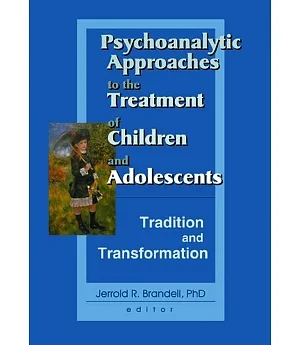 Psychoanalytic Approaches to the Treatment of Children and Adolescents: Tradition and Transformation