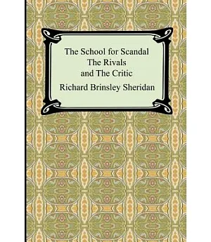 The School for Scandal, the Rivals, And the Critic