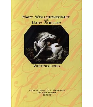 Mary Wollstonecraft and Mary Shelley: Writing Lives