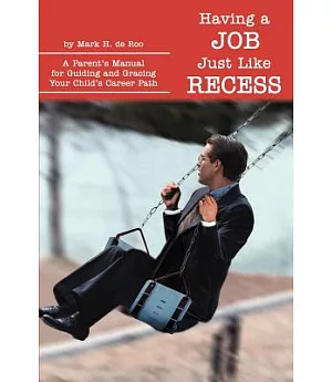 Having a Job Just Like Recess: A Parent’s Manual for Guiding and Gracing Your Child’s Career Path