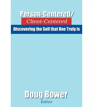 Person-Centered / Client-Centered: Discovering The Self That One Truly Is