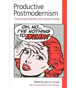 Productive Postmodernism: Consuming Histories and Cultural Studies