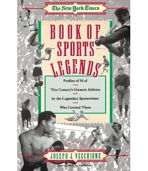 The New York Times Book of Sports Legends: Profiles of 50 of This Century’s Greatest Athletes-By the Legendary Sportswriters Who
