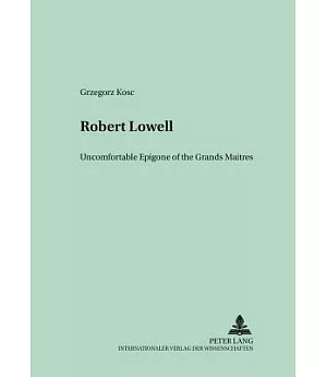Robert Lowell: Uncomfortable Epigone Of The Grands Maitres