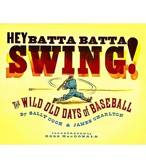 Hey Batta Batta Swing: The Wild Old Days of Baseball