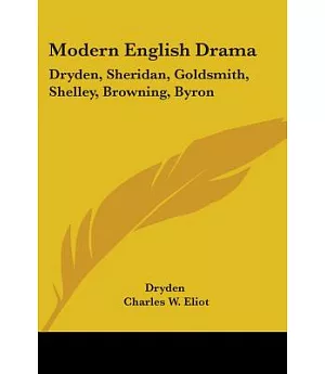 Modern English Drama: Dryden, Sheridan, Goldsmith, Shelley, Browning, Byronharvard Classics 1909