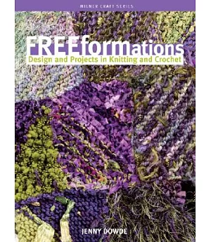 Freeformations: Design And Projects in Knitting And Crochet