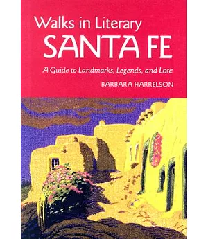 Walks in Literary Santa Fe: A Guide to Landmarks, Legends, and Lore