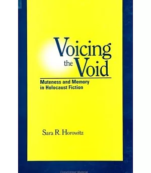 Voicing the Void: Muteness and Memory in Holocaust Fiction