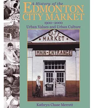 A History of the Edmonton City Market, 1900-2000: Urban Values and Urban Culture