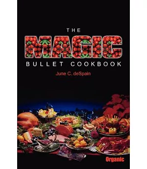 The Magic Bullet Cookbook: Delicious recipes rich in bioflavinoids and other natural food factors that are the ”Magic Bullets” a
