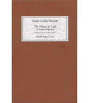 The House of Life: A Sonnett-Sequence By Dante Gabriel Rossetti; Variorum Edition