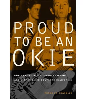 Proud to Be an Okie: Cultural Politics, Country Music, And Migration to Southern California