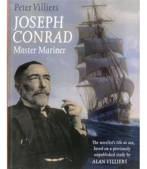 Joseph Conrad: Master Mariner: The Novelist’s Life At Sea, Based on a Previously Unpublished Study by Alan Villiers