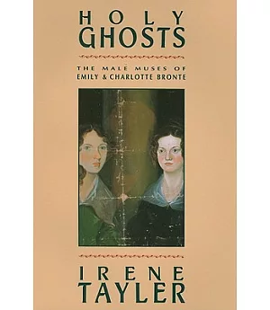Holy Ghosts: The Male Muses of Emily and Charlotte Bronte
