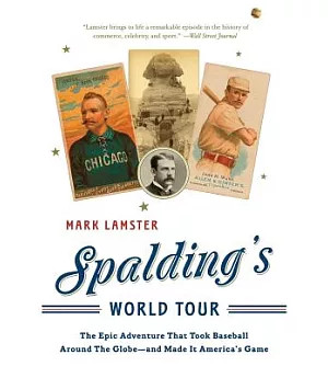 Spalding’s World Tour: The Epic Adventure That Took Baseball Around the Globe - and Made It America’s Game