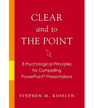 Clear and to the Point: 8 Psychological Principles for Compelling PowerPoint Presentations