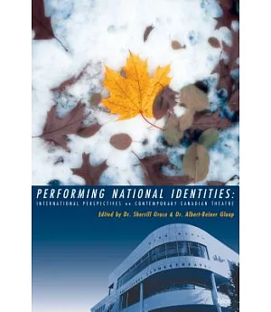 Performing National Identities: International Perspectives on Contemporary Canadian Theatre