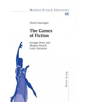 The Games of Fiction: Georges Perec and Modern French Ludic Narrative