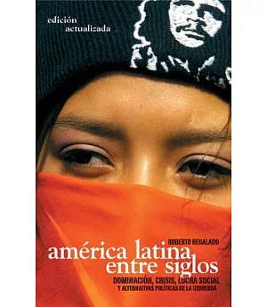 America Latina Entre Siglos/ Latin America In Between Centuries: Dominacion, Crisis, Luchas Sociales Y Alternativas Polticas De