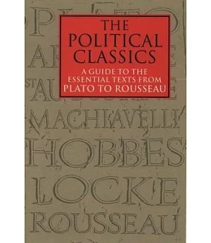 The Political Classics: A Guide to the Essential Texts from Plato to Rousseau