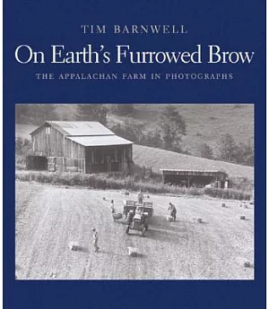 On Earth’s Furrowed Brow: The Appalachian Farm in Photographs