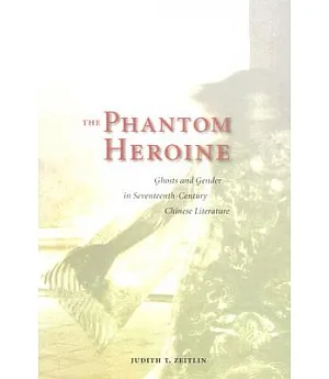 The Phantom Heroine: Ghosts and Gender in Seventheenth-century Chinese Literature