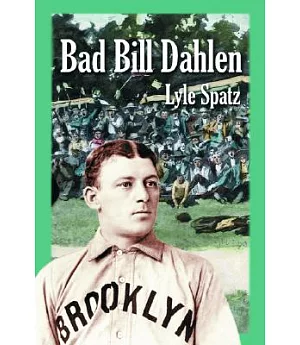 Bad Bill Dahlen: The Rollicking Life And Times Of An Early Baseball Star