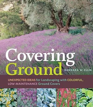 Covering Ground: Unexpected Ideas for Landscaping With Colorful, Low-maintenance Groud Covers